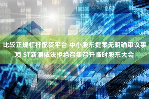 比较正规杠杆配资平台 中小股东提案无明确审议事项 ST新潮依法拒绝召集召开临时股东大会