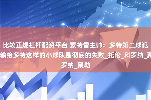 比较正规杠杆配资平台 蒙特雷主帅：多特第二球犯规 输给多特这样的小球队是彻底的失败_托伦_科罗纳_聚勒