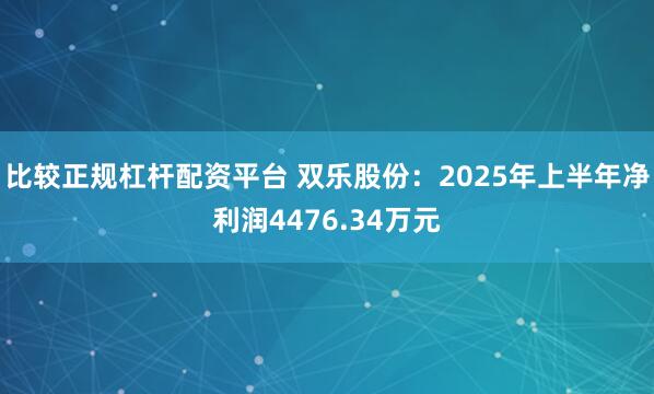 比较正规杠杆配资平台 双乐股份：2025年上半年净利润4476.34万元